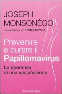 Prevenire e curare il Papillomavirus. Le speranze di una vaccinazione - Joseph Monsonégo,Franco Borruto - copertina