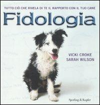 Fidologia. Tutto ciò che rivela di te il rapporto con il tuo cane - Vicki Constantine Croke,Sarah Wilson - copertina