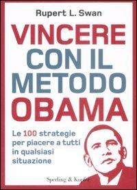 Vincere con il metodo Obama. Le 100 strategie per piacere a tutti in qualsiasi situazione - Rupert L. Swan - copertina
