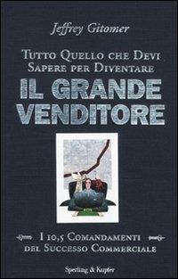 Tutto quello che devi sapere per diventare il grande venditore. I 10,5 comandamenti del successo commerciale - Jeffrey Gitomer - copertina