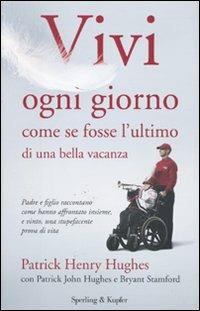 Vivi ogni giorno come se fosse l'ultimo di una bella vacanza - Patrick H. Hughes,Patrick J. Hughes,Bryant Stamford - copertina