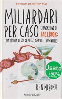 Miliardari per caso. L'invenzione di Facebook: una storia di soldi, sesso, genio e tradimento