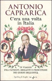 C'era una volta in Italia. In viaggio fra patrioti, briganti e principesse nei giorni dell'Unità - Antonio Caprarica - 2