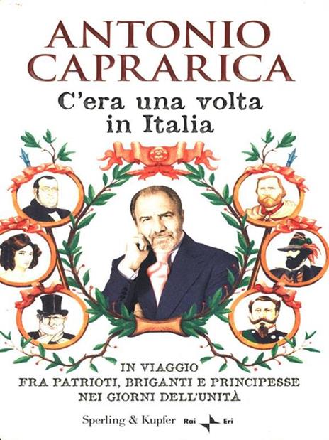 C'era una volta in Italia. In viaggio fra patrioti, briganti e principesse nei giorni dell'Unità - Antonio Caprarica - 2