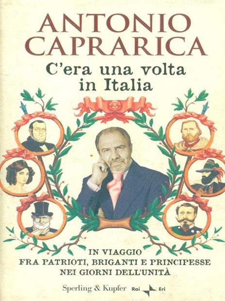 C'era una volta in Italia. In viaggio fra patrioti, briganti e principesse nei giorni dell'Unità - Antonio Caprarica - copertina