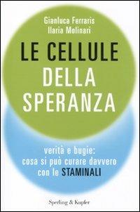 Le cellule della speranza. Verità e bugie: cosa si può curare davvero con le staminali - Gianluca Ferraris,Ilaria Molinari - copertina