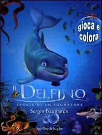 Il delfino. Storia di un sognatore. Gioca e colora - Sergio Bambarén - copertina
