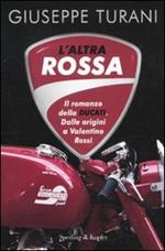 L' altra rossa. Il romanzo della Ducati. Dalle origini a Valentino Rossi