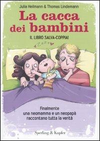 La cacca dei bambini. Finalmente una neomamma e un neopapà raccontano tutta la verità - Julia Heilmann,Thomas Lindemann - copertina