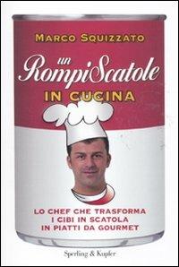 Un rompiscatole in cucina. Lo chef che trasforma i cibi in scatola in piatti da gourmet - Marco Squizzato - copertina