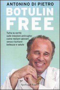 Botulin free. Tutta la verità sulle iniezioni antirughe: come restare giovani senza rischiare bellezza e salute - Antonino Di Pietro - copertina