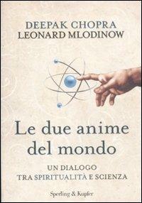 Le due anime del mondo. Un dialogo tra spiritualità e scienza - Deepak Chopra,Leonard Mlodinow - copertina