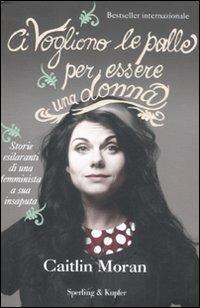 Ci vogliono le palle per essere una donna - Caitlin Moran - copertina