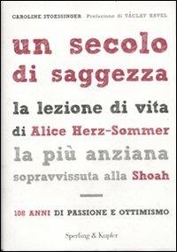 Un secolo di saggezza. La lezione di vita di Alice Herz-Sommer, la più anziana sopravvissuta alla Shoah. 108 anni di passione e ottimismo - Caroline Stoessinger - copertina