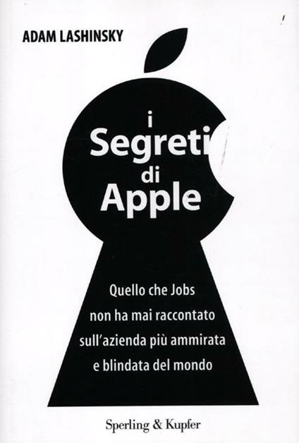 I segreti di Apple. Quello che Jobs non ha mai raccontato sull'azienda più ammirata e blindata del mondo - Adam Lashinsky - copertina