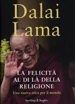 La felicità al di là della religione. Una nuova etica per il mondo