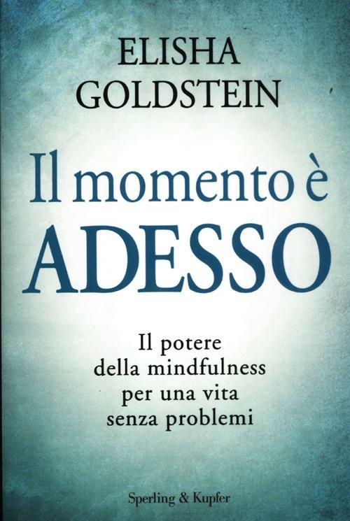 Il momento è adesso. Il potere della mindfulness per una vita senza problemi - Elisha Goldstein - copertina