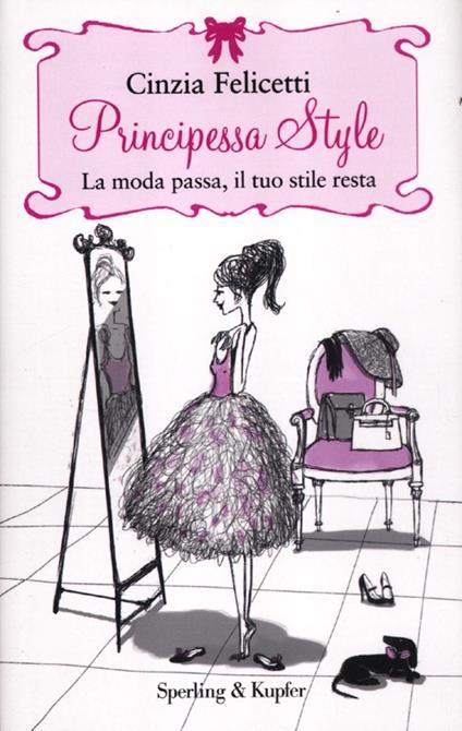 Principessa style. La moda passa, il tuo stile resta - Cinzia Felicetti - copertina