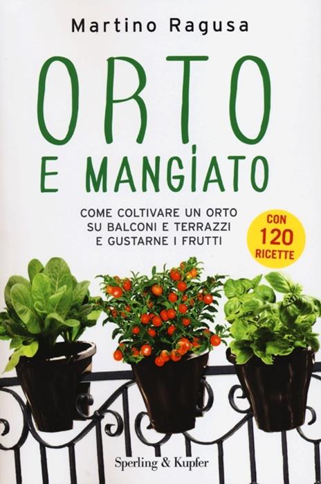 Orto e mangiato. Come coltivare un orto su balconi e terrazzi e gustarne i frutti - Martino Ragusa - 3