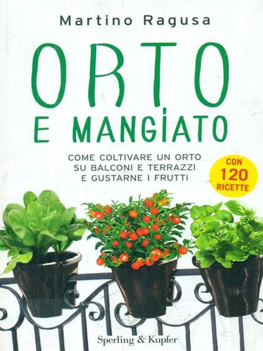 Orto e mangiato. Come coltivare un orto su balconi e terrazzi e gustarne i frutti - Martino Ragusa - copertina