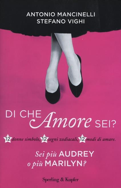 Di che amore sei? 12 donne simbolo, 12 segni zodiacali, 12 modi di amare - Antonio Mancinelli,Stefano Vighi - copertina