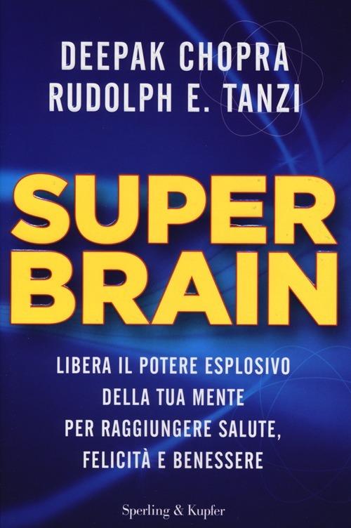 Super Brain. Libera il potere esplosivo della tua mente per raggiungere salute, felicità e benessere - Deepak Chopra,Rudolph E. Tanzi - copertina