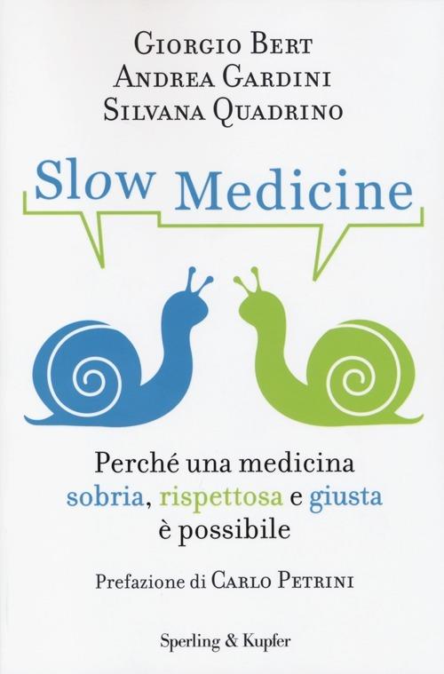 Slow medicine. Perché una medicina sobria, rispettosa e giusta è possibile - Giorgio Bert,Andrea Gardini,Silvana Quadrino - copertina