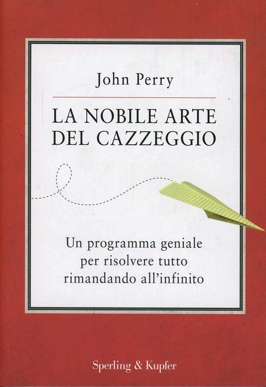 La nobile arte del cazzeggio. Un programma geniale per risolvere tutto rimandando all'infinito - John Perry - copertina