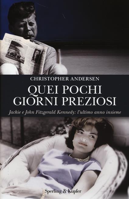 Quei pochi giorni preziosi. Jack e John Fitzgerald Kennedy: l'ultimo anno insieme - Christopher Andersen - copertina