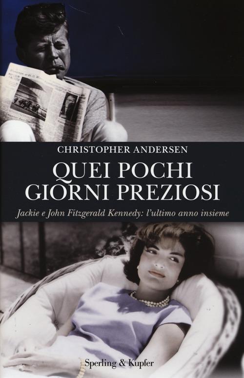 Quei pochi giorni preziosi. Jack e John Fitzgerald Kennedy: l'ultimo anno insieme - Christopher Andersen - copertina