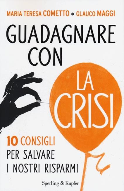 Guadagnare con la crisi. 10 consigli per salvare i nostri risparmi - Maria Teresa Cometto,Glauco Maggi - copertina