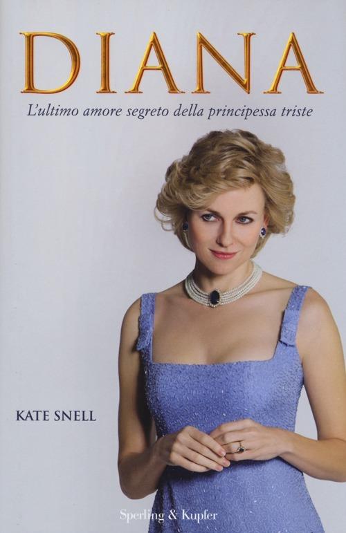 Diana. L'ultimo amore segreto della principessa triste - Kate Snell - copertina