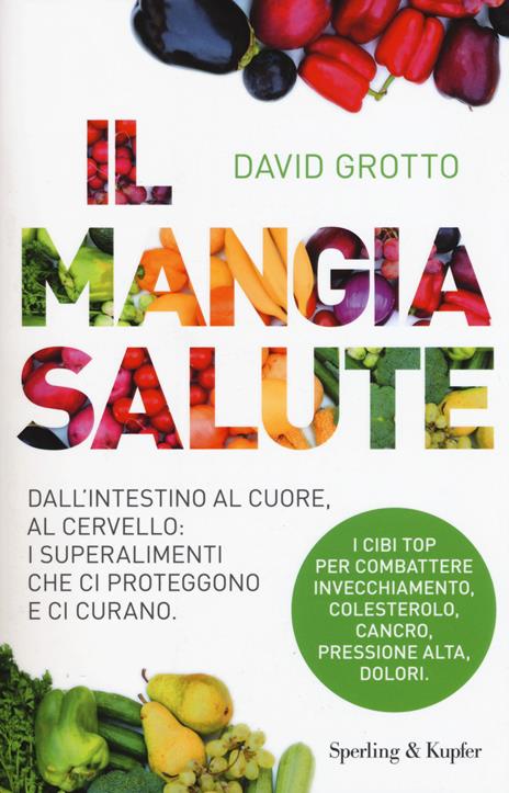 Il mangiasalute. Dall'intestino al cuore, al cervello: i superalimenti che ci proteggono e ci curano - David Grotto - 2