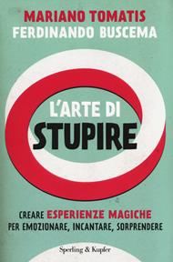 L' arte di stupire. Creare esperienze magiche per emozionare, incantare, sorprendere