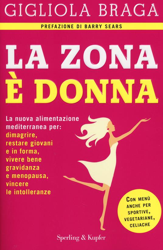 La Zona è donna. La nuova alimentazione mediterranea per: dimagrire, restare giovani e in forma, vivere bene gravidanza e menopausa, vincere le intolleranze - Gigliola Braga - copertina