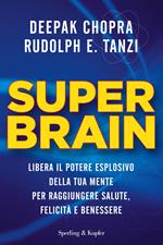 Super Brain. Libera il potere esplosivo della tua mente per raggiungere salute, felicità e benessere