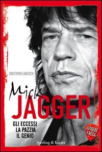Mick Jagger. Gli eccessi, la pazzia, il genio. Leggere è rock - Christopher Andersen - copertina