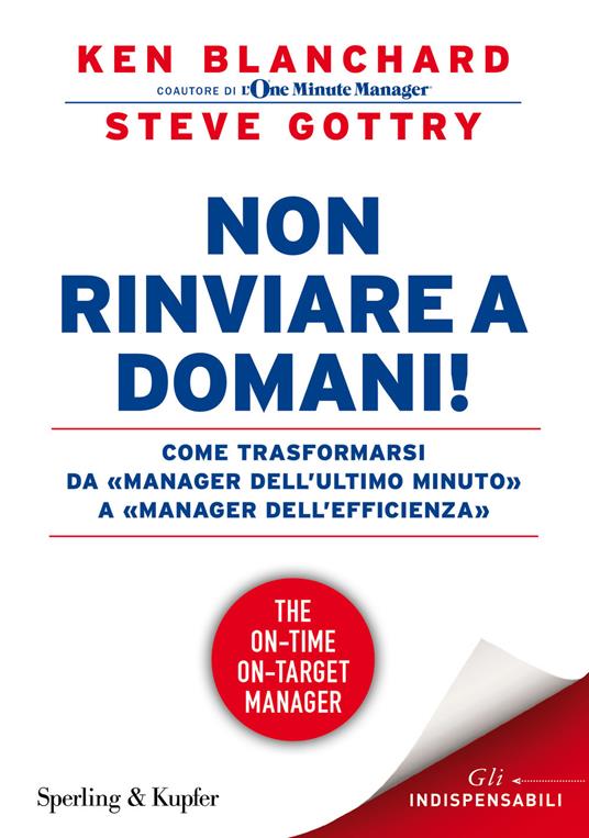 Non rinviare a domani! Come trasformarsi da «manager dell'ultimo minuto» a «manager dell'efficienza» - Kenneth Blanchard,Steve Gottry - copertina