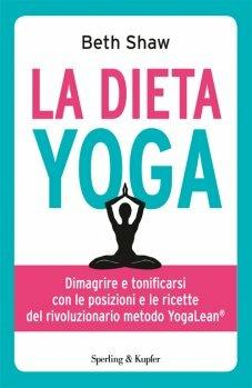 La dieta yoga. Dimagrire e tonificarsi con le posizioni e ricette del rivoluzionario metodo YogaLean - Beth Shaw - copertina