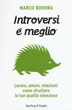 Introversi è meglio. Lavoro, amore, relazioni: come sfruttare le tue qualità silenziose