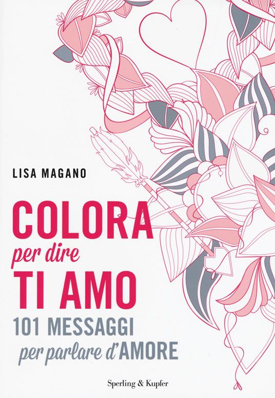 Colora per dire ti amo. Ediz. illustrata - Lisa Magano - copertina