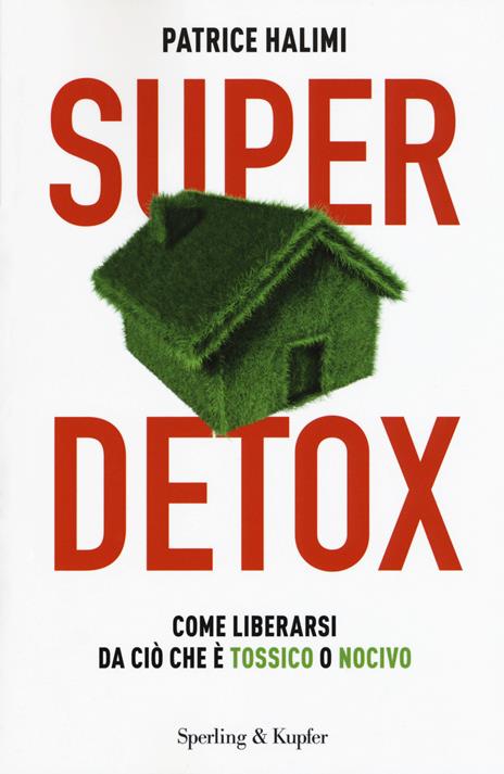 Super detox. Come liberarsi da ciò che è tossico o nocivo - Patrice Halimi - 3