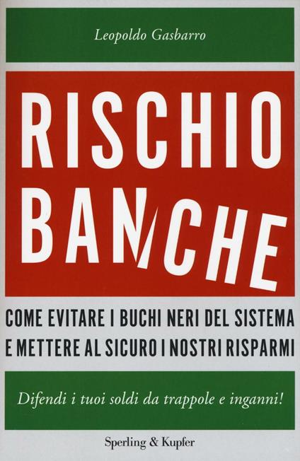 Rischio banche. Come evitare i buchi neri del sistema e mettere al sicuro i nostri risparmi - Leopoldo Gasbarro - copertina