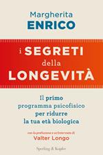 I segreti della longevità. Il primo programma psicofisico per ridurre la tua età biologica