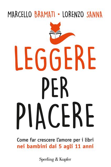 Leggere per piacere. Come far crescere l'amore per i libri nei bambini dai 5 agli 11 anni - Marcello Bramati,Lorenzo Sanna - copertina