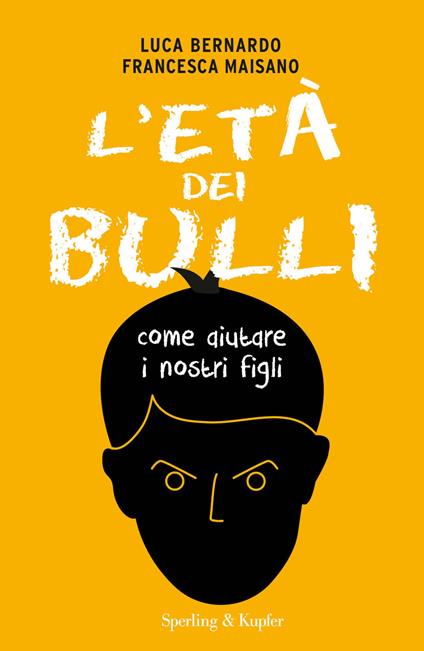 L'età dei bulli. Come aiutare i nostri figli - Luca Bernardo,Francesca Maisano - copertina