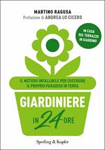 Giardiniere in 24 ore. Il metodo infallibile per costruire il proprio paradiso in terra