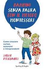 Bambini senza paura con il metodo Montessori. Come crescere curiosi, autonomi e intraprendenti