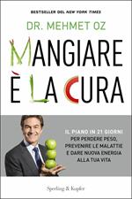 Mangiare è la cura. Il piano in 21 giorni per perdere peso, prevenire le malattie e dare nuova energia alla tua vita