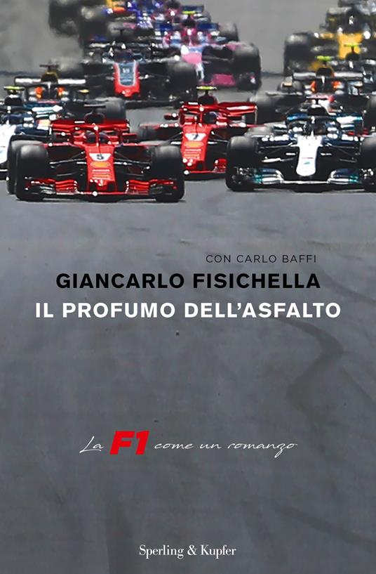 Il profumo dell'asfalto. La F1 come un romanzo - Giancarlo Fisichella - Carlo Baffi - - Libro - Sperling & Kupfer - Varia | IBS